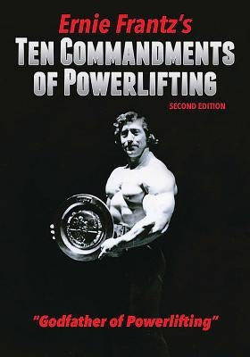 Ernie Frantz's Ten Commandments of Powerlifting Second Edition by Frantz, Ernie
