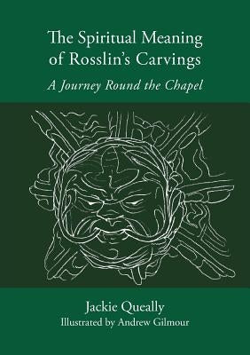 The Spiritual Meaning of Rosslyn's Carvings by Queally, Jackie