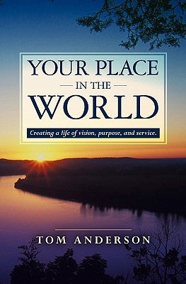 Your Place in the World: Creating a life of vision, purpose, and service. by Anderson, Tom