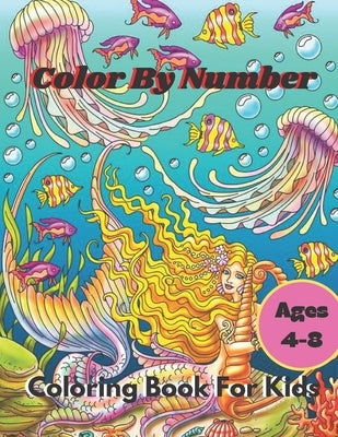 Color By Number Coloring Book For Kids: Coloring Book For Kids Ages 4-8 Boys and Girls, Fun Early Learning, Including Animals & And So Much More (Colo by Barrett, William D.