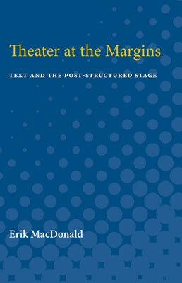 Theater at the Margins: Text and the Post-Structured Stage by MacDonald, Erik