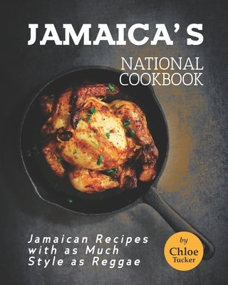 Jamaica's National Cookbook: Jamaican Recipes with as Much Style as Reggae by Tucker, Chloe