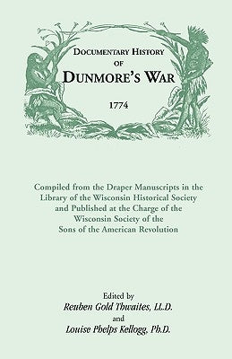 Documentary History of Dunmore's War, 1774: Compiled from the Draper Manuscripts in the Library of the Wisconsin Historical Society and Published at t by Thwaites, Reuben Gold