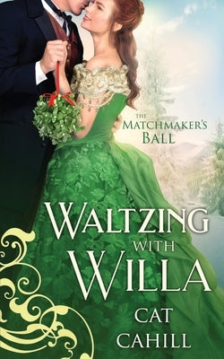 Waltzing with Willa (The Matchmaker's Ball Book 12): A Sweet & Clean Historical Western Romance by Cahill, Cat