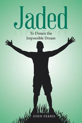 Jaded: To Dream the Impossible Dream by Ferris, John