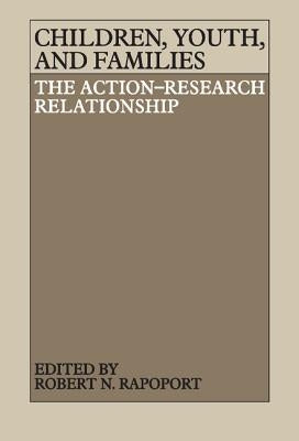 Children, Youth, and Families: The Action-Research Relationship by Rapoport, Robert Norman