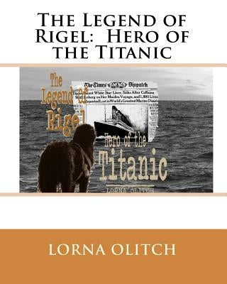 The Legend of Rigel: Hero of theTitanic by Olitch, Lorna