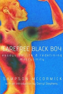 Carefree Black Boy: Essays on Life & Redefining Masculinity by McCormick, Sampson
