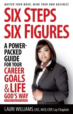 Six Steps Six Figures - A Power-Packed Guide for Your Career Goals & Life God's Way: Master Your Move - Mind Your Own Business by Williams, Lauri