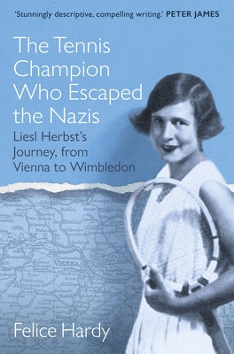 The Tennis Champion Who Escaped the Nazis: From Vienna to Wimbledon, One Family's Struggle to Survive and Win by Hardy, Felice