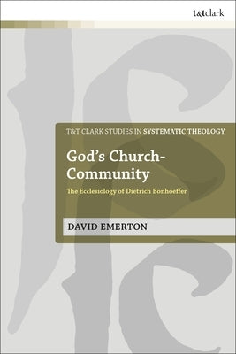 God's Church-Community: The Ecclesiology of Dietrich Bonhoeffer by Emerton, David