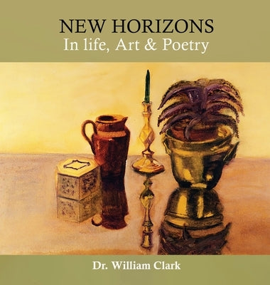 New Horizons in Life, Art & Poetry by Dr William Clark