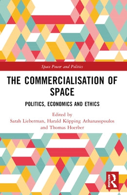 The Commercialisation of Space: Politics, Economics and Ethics by Lieberman, Sarah