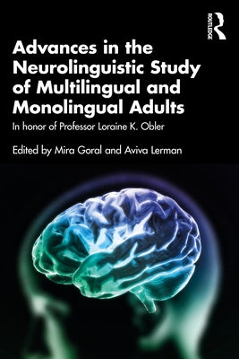 Advances in the Neurolinguistic Study of Multilingual and Monolingual Adults: In honor of Professor Loraine K. Obler by Goral, Mira