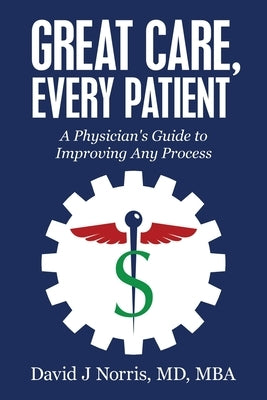 Great Care, Every Patient: A Physician's Guide to Improving Any Process by Norris, David