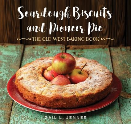 Sourdough Biscuits and Pioneer Pies: The Old West Baking Book by Jenner, Gail L.