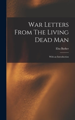 War Letters From The Living Dead Man: With an Introduction by Barker, Elsa