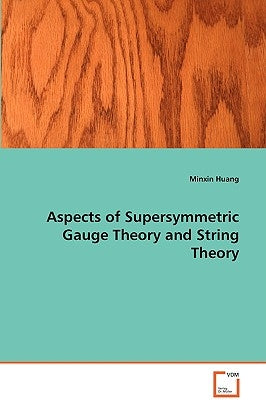 Aspects of Supersymmetric Gauge Theory and String Theory by Huang, Minxin