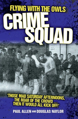 Flying with the Owls Crime Squad: Those Mad Saturday Afternoons, the Roar of the Crowd...Then It Would All Kick Off!' by Allen, Paul