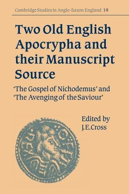 Two Old English Apocrypha and Their Manuscript Source: The Gospel of Nichodemus and the Avenging of the Saviour by Cross, J. E.