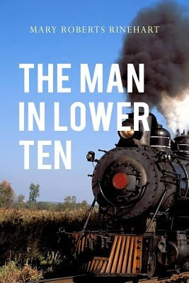 The Man In Lower Ten by Rinehart, Mary Roberts
