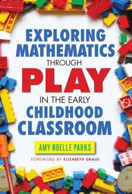 Exploring Mathematics Through Play in the Early Childhood Classroom by Parks, Amy Noelle