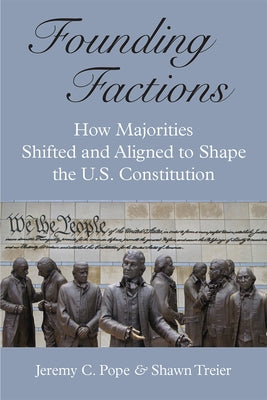 Founding Factions: How Majorities Shifted and Aligned to Shape the U.S. Constitution by Pope, Jeremy C.