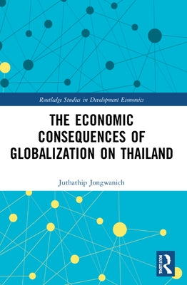 The Economic Consequences of Globalization on Thailand by Jongwanich, Juthathip