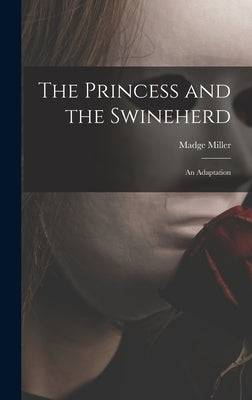 The Princess and the Swineherd: an Adaptation by Miller, Madge