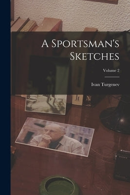 A Sportsman's Sketches; Volume 2 by Turgenev, Ivan