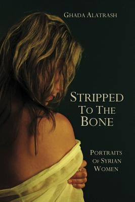 Stripped to the Bone: Portraits of Syrian Women by Alatrash, Ghada