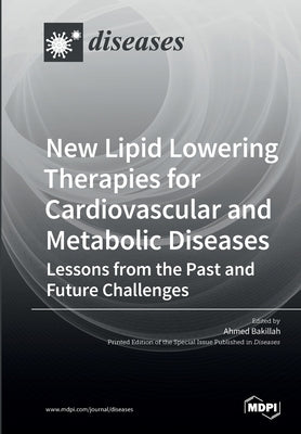 New Lipid Lowering Therapies for Cardiovascular and Metabolic Diseases: Lessons from the Past and Future Challenges by Bakillah, Ahmed