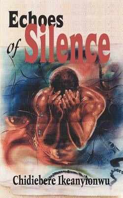 Echoes of Silence by Ikeanyionwu, Chidiebere