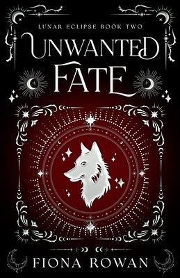 Unwanted Fate: A Brother's Best Friend, Hate to Love, High Spice, Paranormal Romance. (Lunar Eclipse Book Two) by Rowan, Fiona