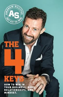 The 4 Keys: How to Win in Your Business, Body, Relationships, and Mindset by Sillitoe, Andrew