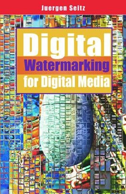 Digital Watermarking for Digital Media by Seitz, Jurgen