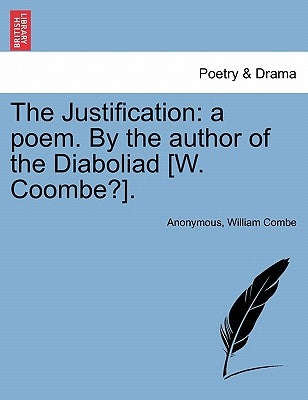 The Justification: A Poem. by the Author of the Diaboliad [W. Coombe?]. by Anonymous
