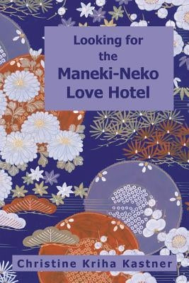 Looking for the Maneki-Neko Love Hotel by Kastner, Christine Kriha