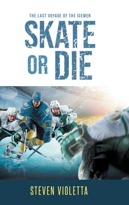 Skate or Die: The Last Voyage of the Icemen by Violetta, Steven
