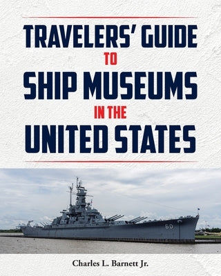 Travelor's Guide to Ship Museums in the United States by Barnett, Charles L., Jr.