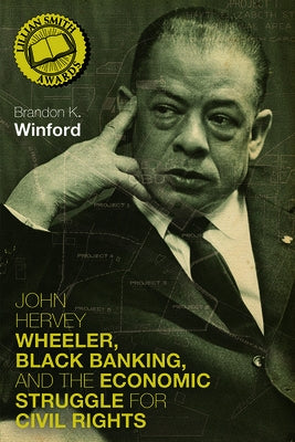 John Hervey Wheeler, Black Banking, and the Economic Struggle for Civil Rights by Winford, Brandon K.