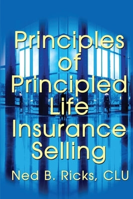 Principles of Principled Life Insurance Selling by Ricks, Ned B.