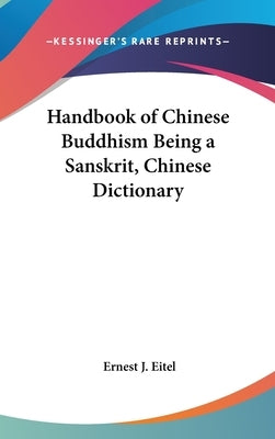 Handbook of Chinese Buddhism Being a Sanskrit, Chinese Dictionary by Eitel, Ernest J.