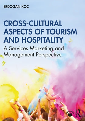 Cross-Cultural Aspects of Tourism and Hospitality: A Services Marketing and Management Perspective by Koc, Erdogan