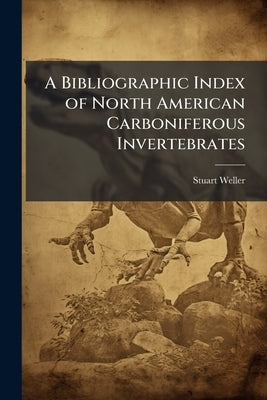 A Bibliographic Index of North American Carboniferous Invertebrates by Weller, Stuart