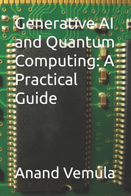 Generative AI and Quantum Computing: A Practical Guide by Vemula, Anand