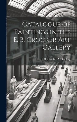 Catalogue of Paintings in the E. B. Crocker Art Gallery by Crocker Art Gallery, E. B.