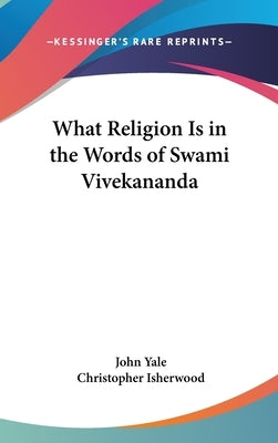 What Religion Is in the Words of Swami Vivekananda by Yale, John
