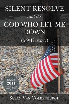 Silent Resolve and the God Who Let Me Down: (A 9/11 Story) by Van Volkenburgh, Susan