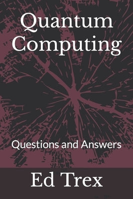 Quantum Computing: Questions and Answers by Trex, Ed